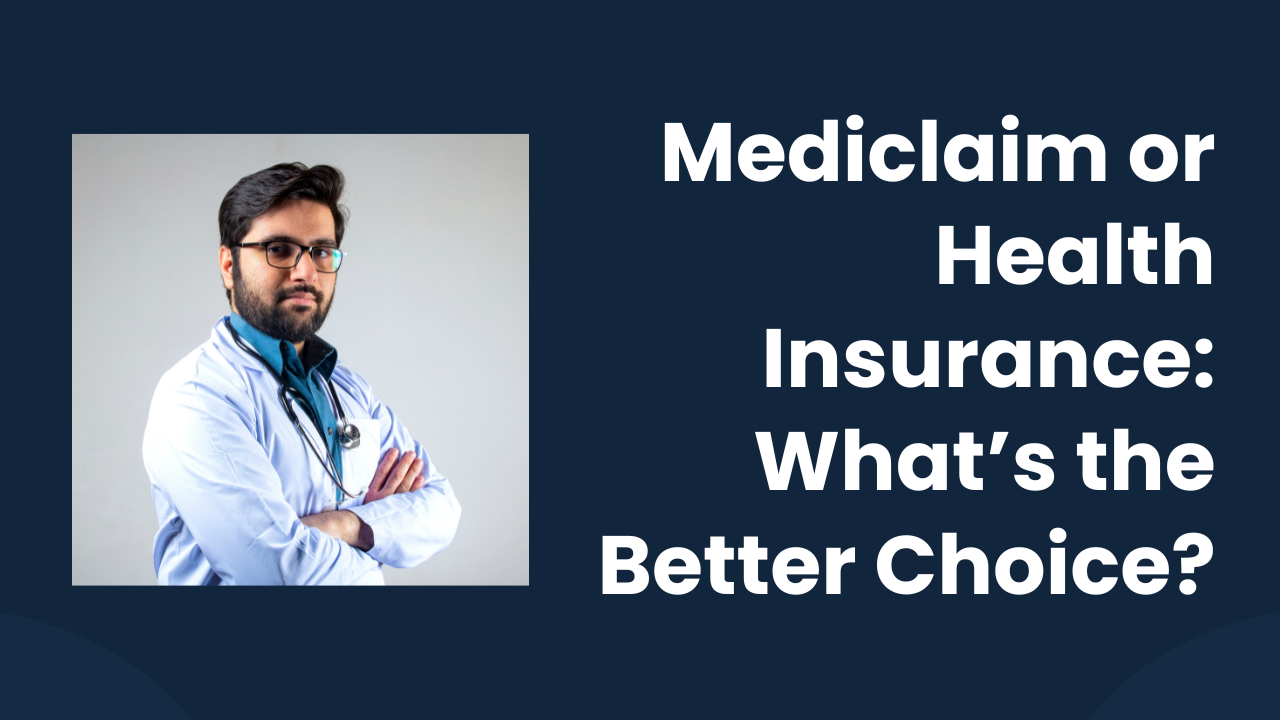 Mediclaim or Health Insurance: What’s the Better Choice?