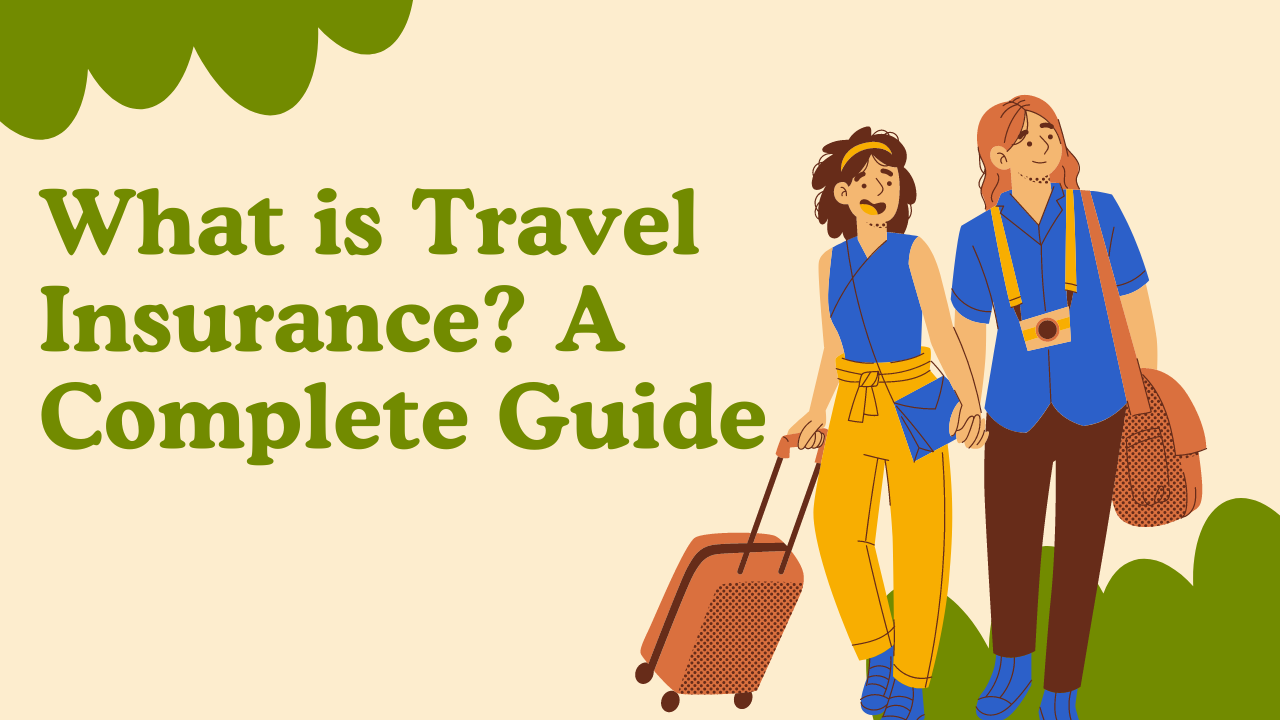 What is Travel Insurance? A Complete Guide to Safeguarding Your Adventures